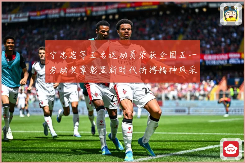 宁忠岩等五名运动员荣获全国五一劳动奖章彰显新时代拼搏精神风采成长观察：最新赛事动态与深度分析